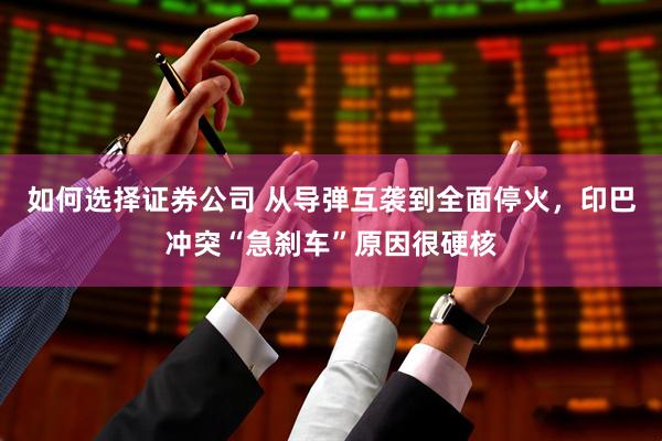 如何选择证券公司 从导弹互袭到全面停火,印巴冲突“急刹车”原因很硬核