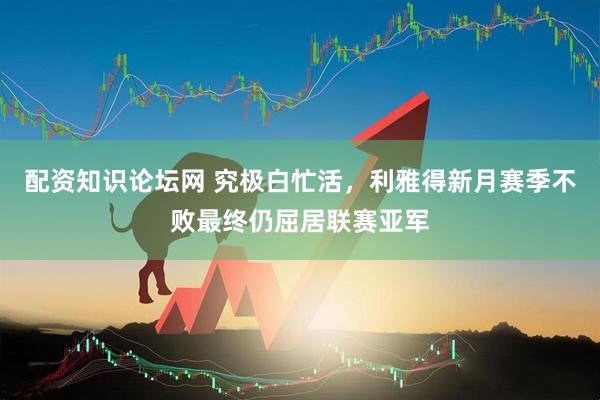配资知识论坛网 究极白忙活，利雅得新月赛季不败最终仍屈居联赛亚军
